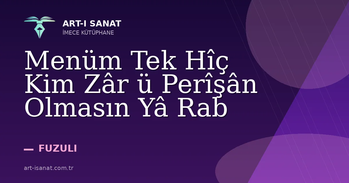Menüm Tek Hîç Kim Zâr ü Perîşân Olmasın Yâ Rab