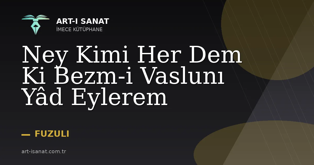 Ney Kimi Her Dem Ki Bezm-i Vaslunı Yâd Eylerem
