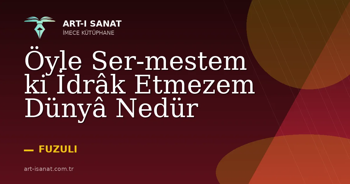 Öyle Ser-mestem ki İdrâk Etmezem Dünyâ Nedür