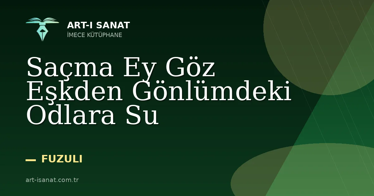 Saçma Ey Göz Eşkden Gönlümdeki Odlara Su
