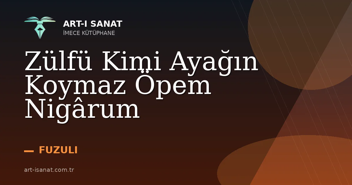 Zülfü Kimi Ayağın Koymaz Öpem Nigârum
