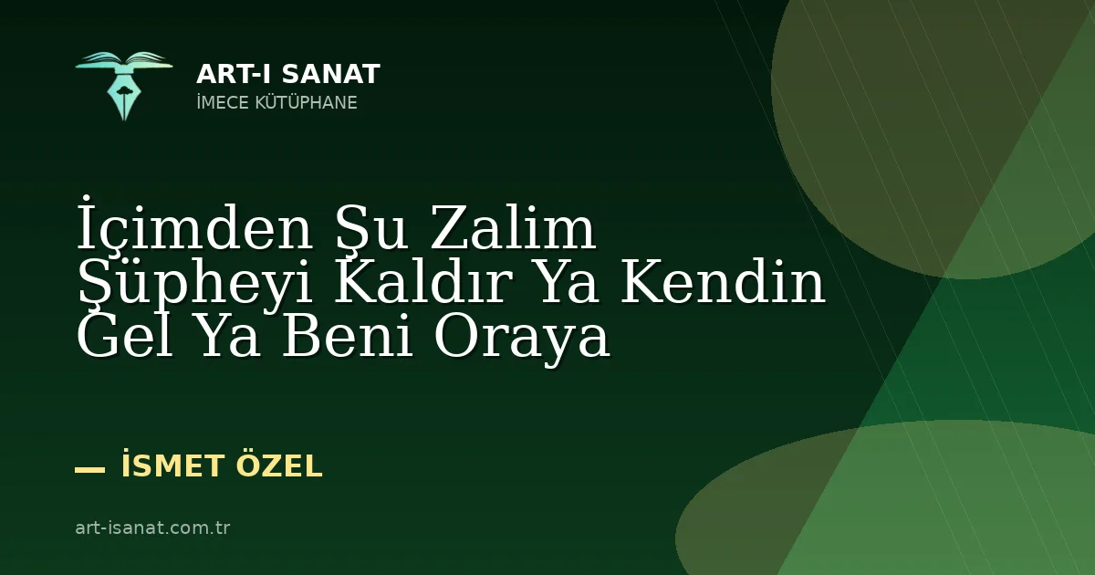 İçimden Şu Zalim Şüpheyi Kaldır Ya Kendin Gel Ya Beni Oraya
