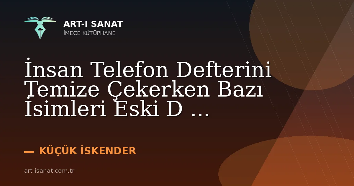 İnsan Telefon Defterini Temize Çekerken Bazı İsimleri Eski D ...