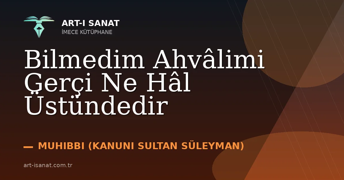 Bilmedim Ahvâlimi Gerçi Ne Hâl Üstündedir