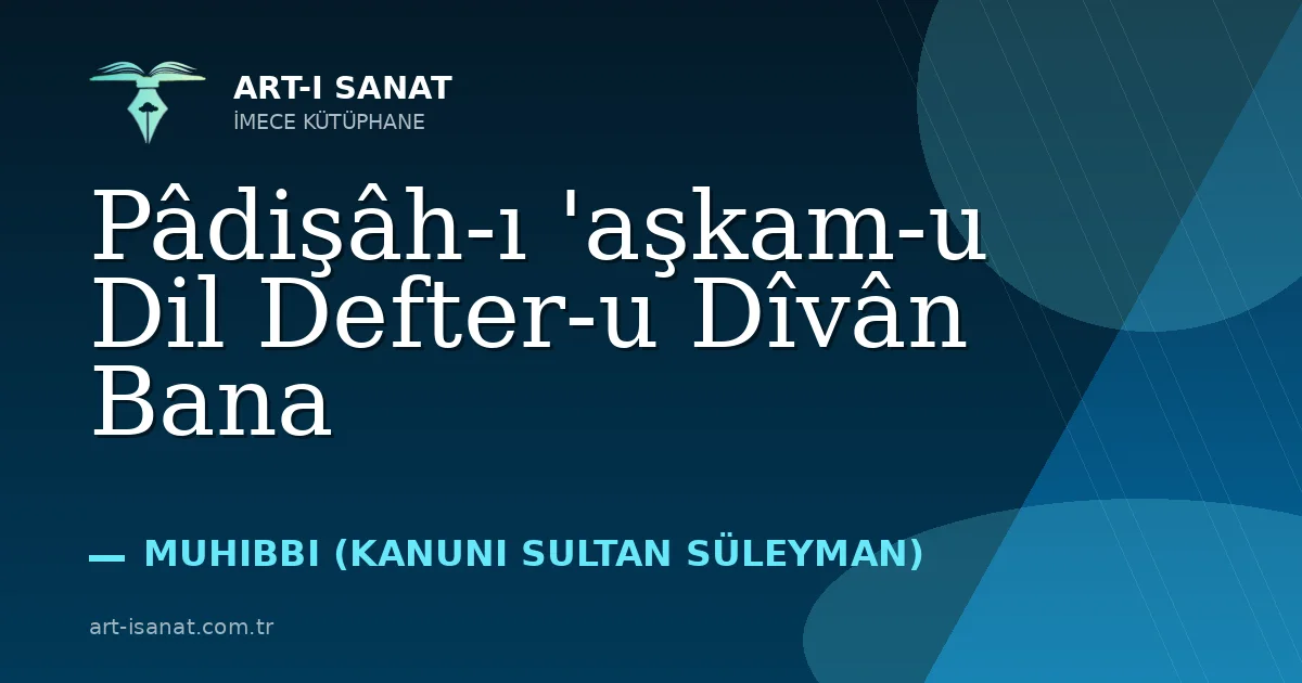 Pâdişâh-ı 'aşkam-u Dil Defter-u Dîvân Bana