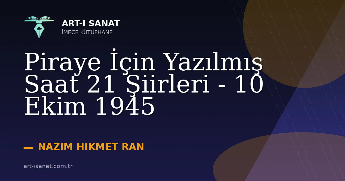 Piraye İçin Yazılmış Saat 21 Şiirleri - 10 Ekim 1945