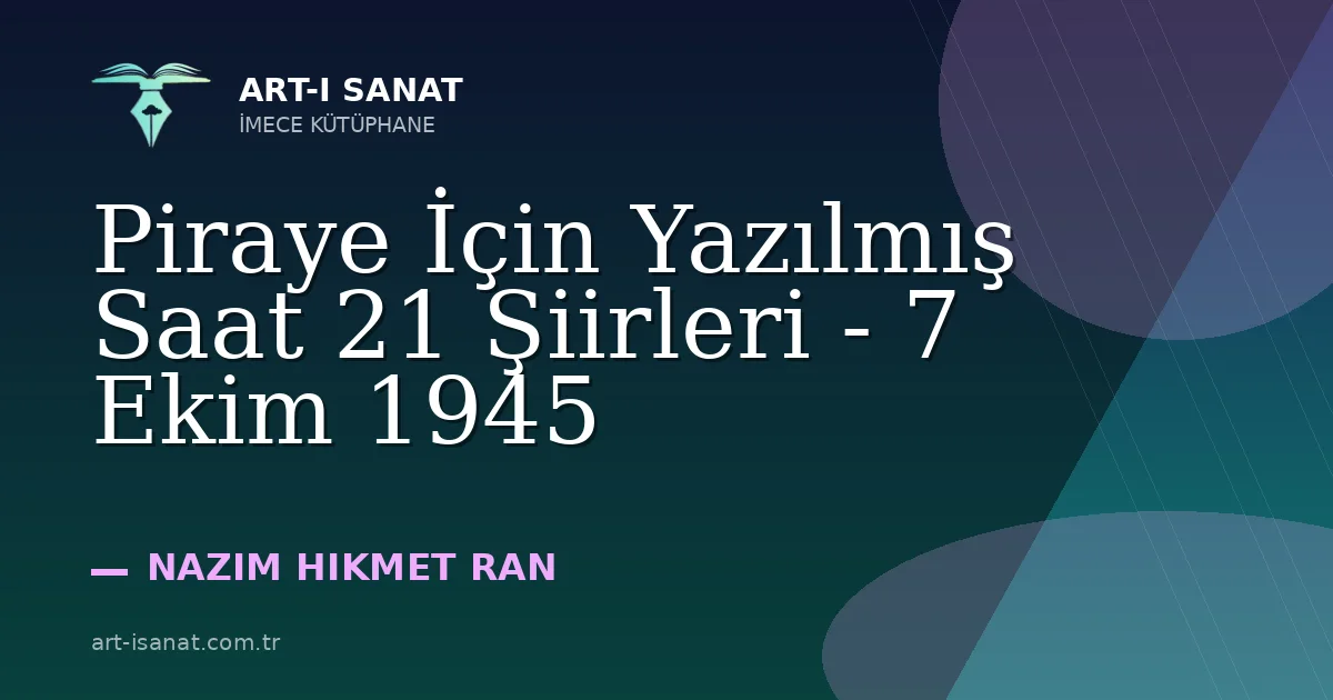 Piraye İçin Yazılmış Saat 21 Şiirleri - 7 Ekim 1945