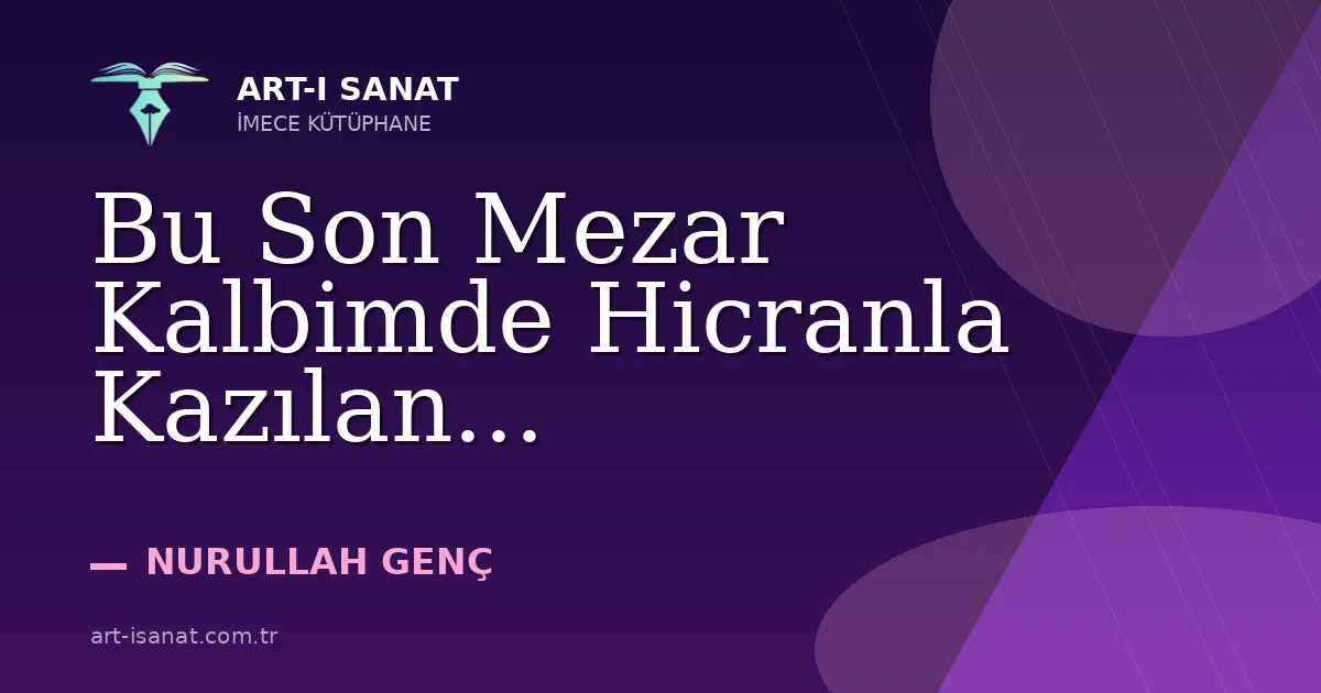 Bu Son Mezar Kalbimde Hicranla Kazılan...