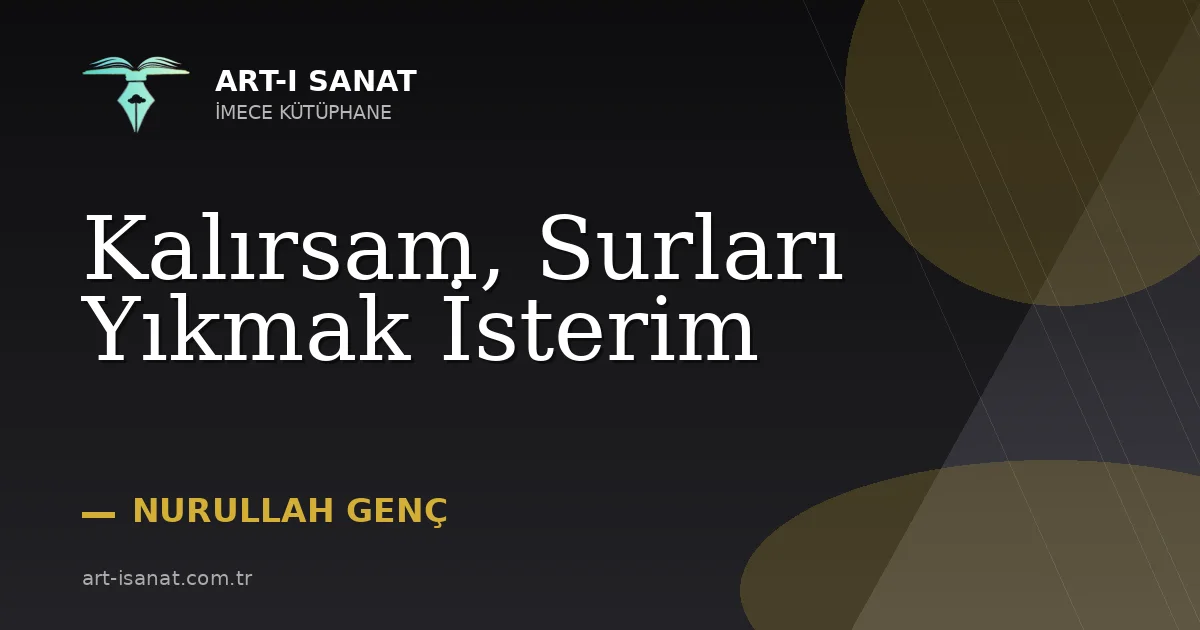 Kalırsam, Surları Yıkmak İsterim