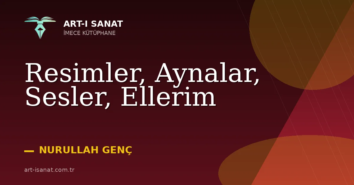 Resimler, Aynalar, Sesler, Ellerim