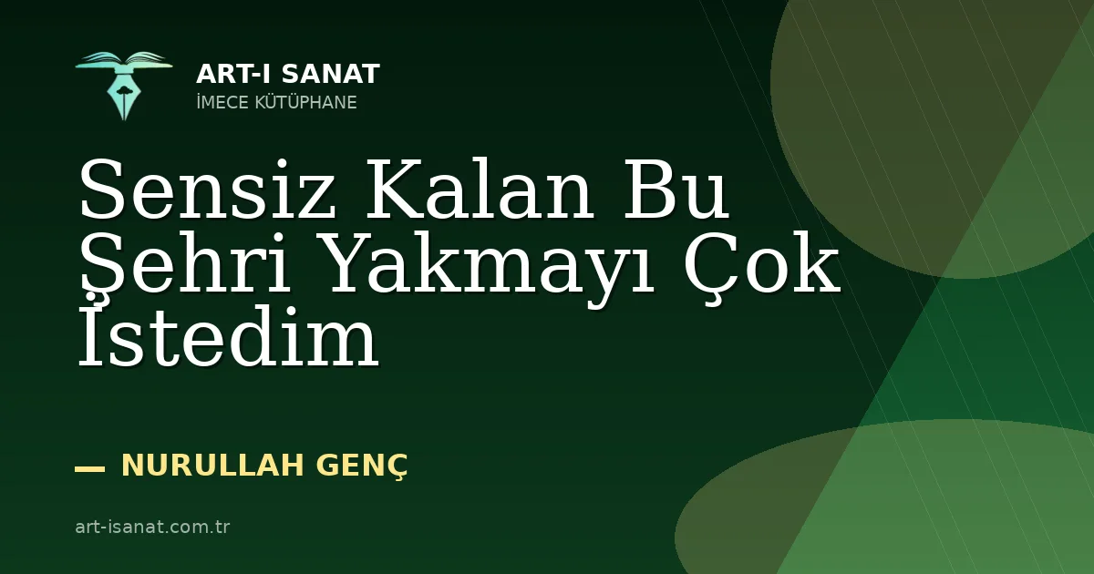 Sensiz Kalan Bu Şehri Yakmayı Çok İstedim