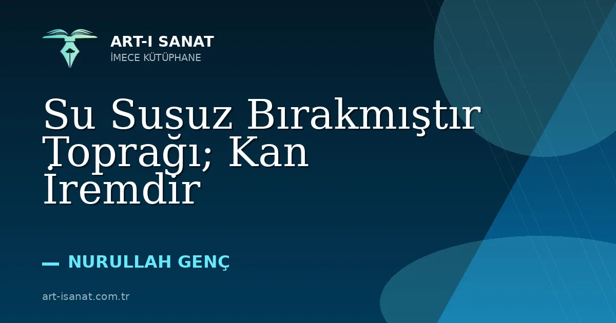 Su Susuz Bırakmıştır Toprağı; Kan İremdir