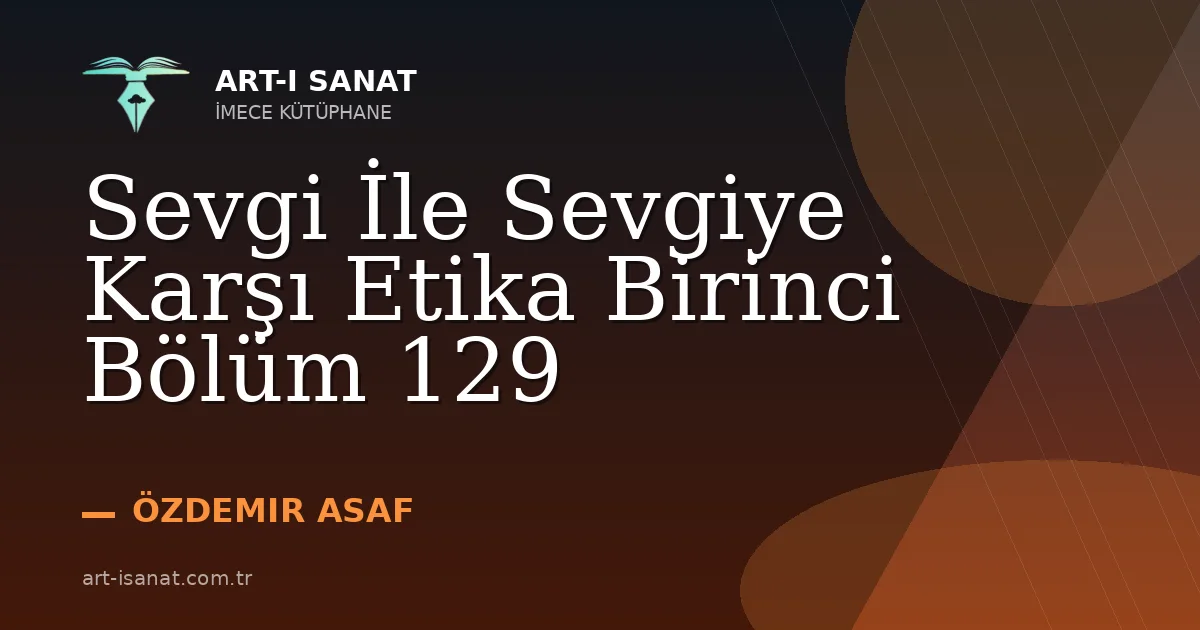 Sevgi İle Sevgiye Karşı Etika Birinci Bölüm 129