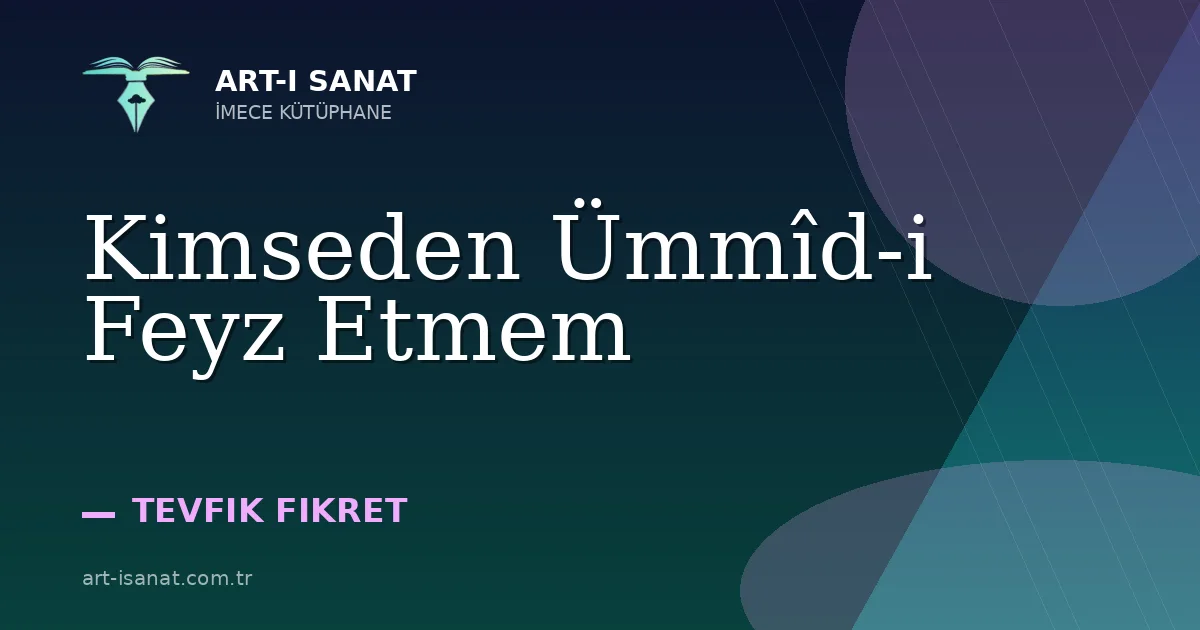 Kimseden Ümmîd-i Feyz Etmem