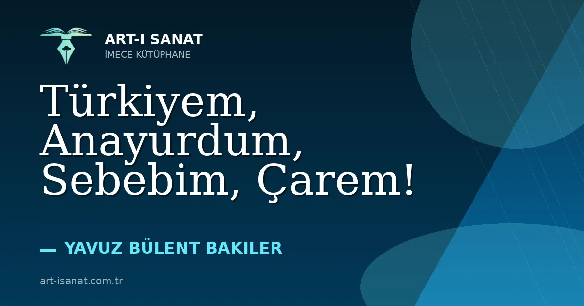 Türkiyem, Anayurdum, Sebebim, Çarem!