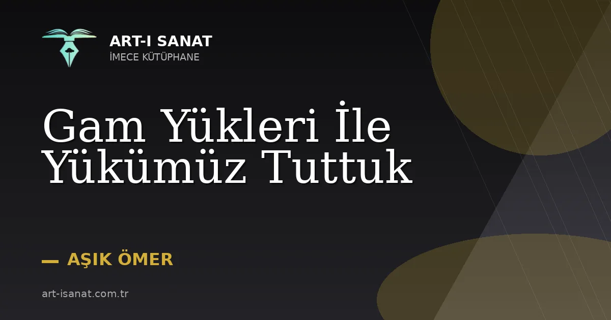 Gam Yükleri İle Yükümüz Tuttuk