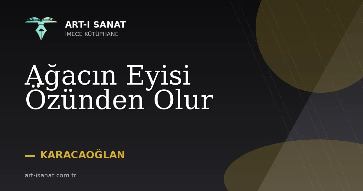 Ağacın Eyisi Özünden Olur