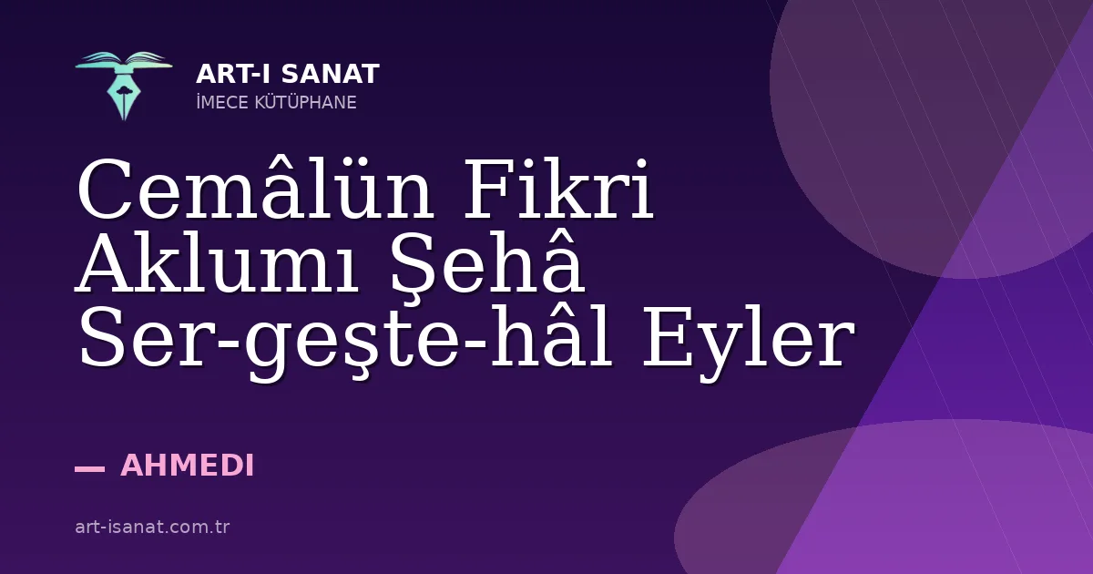 Cemâlün Fikri Aklumı Şehâ Ser-geşte-hâl Eyler
