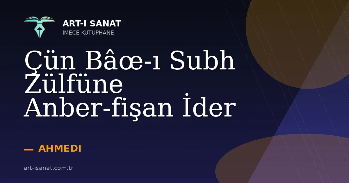 Çün Bâœ-ı Subh Zülfüne Anber-fişan İder