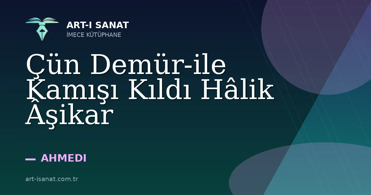 Çün Demür-ile Kamışı Kıldı Hâlik Âşikar