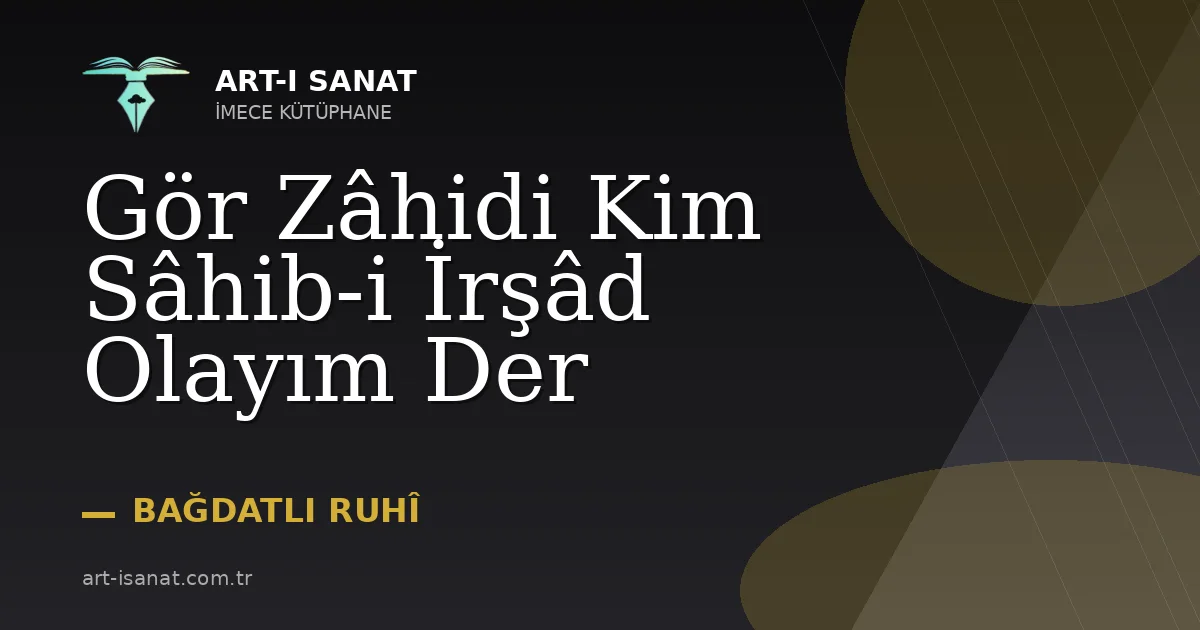 Gör Zâhidi Kim Sâhib-i İrşâd Olayım Der