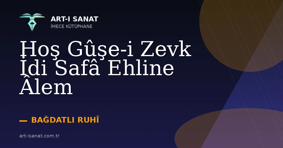 Hoş Gûşe-i Zevk İdi Safâ Ehline Âlem