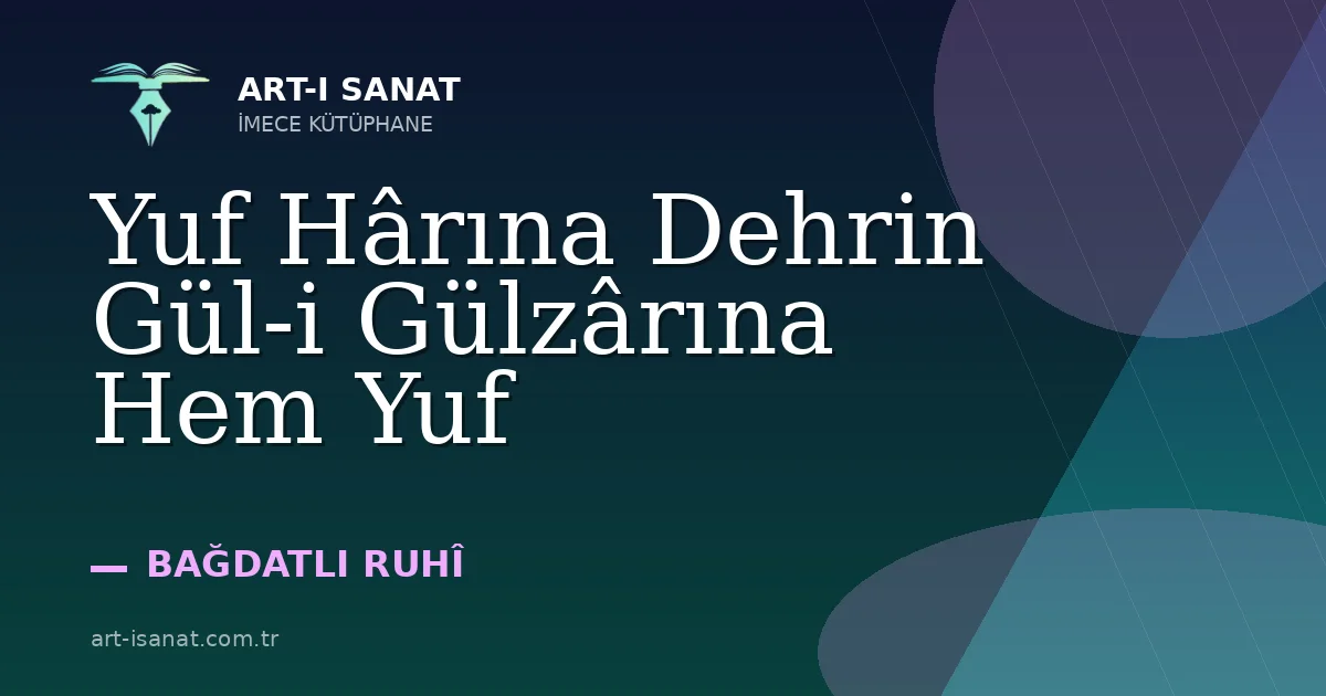 Yuf Hârına Dehrin Gül-i Gülzârına Hem Yuf
