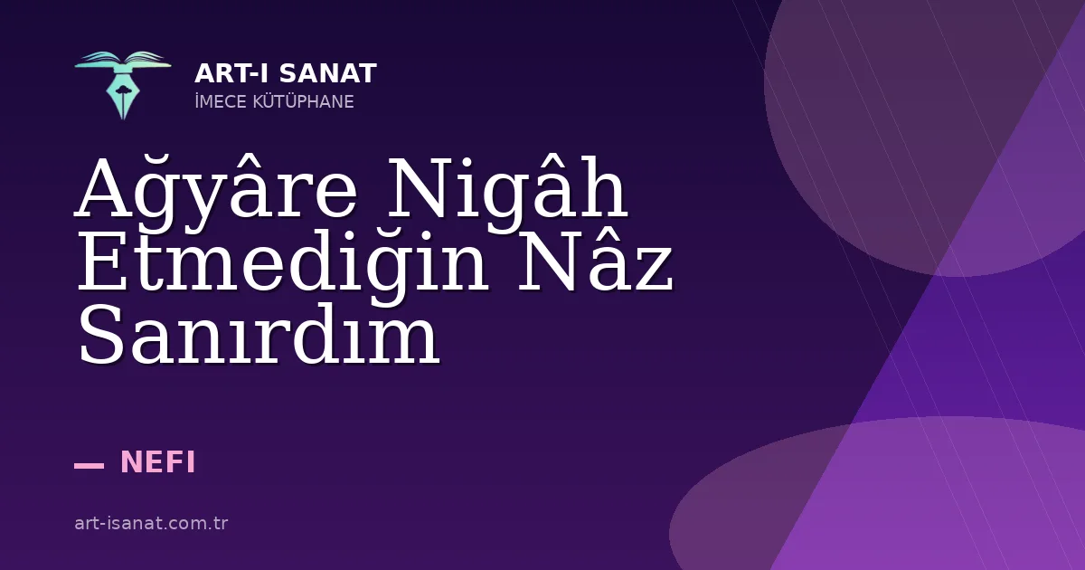 Ağyâre Nigâh Etmediğin Nâz Sanırdım