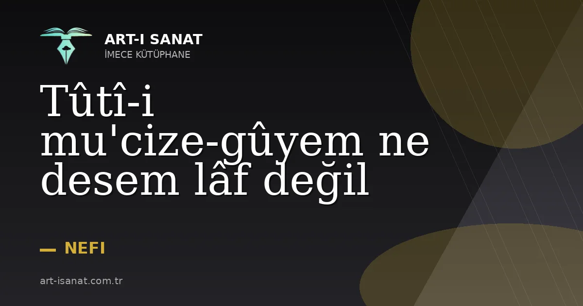 Tûtî-i mu'cize-gûyem ne desem lâf değil