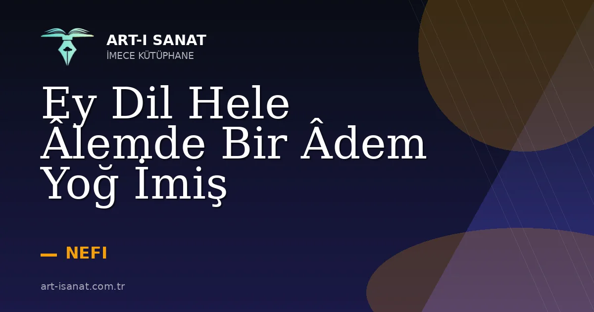 Ey Dil Hele Âlemde Bir Âdem Yoğ İmiş