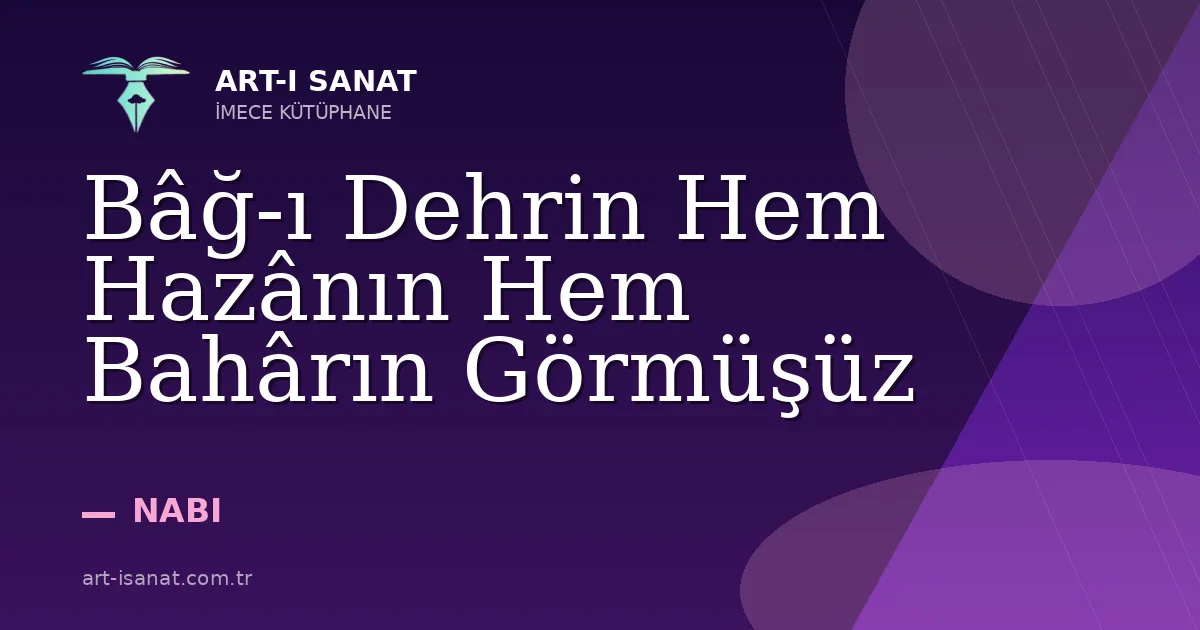 Bâğ-ı Dehrin Hem Hazânın Hem Bahârın Görmüşüz