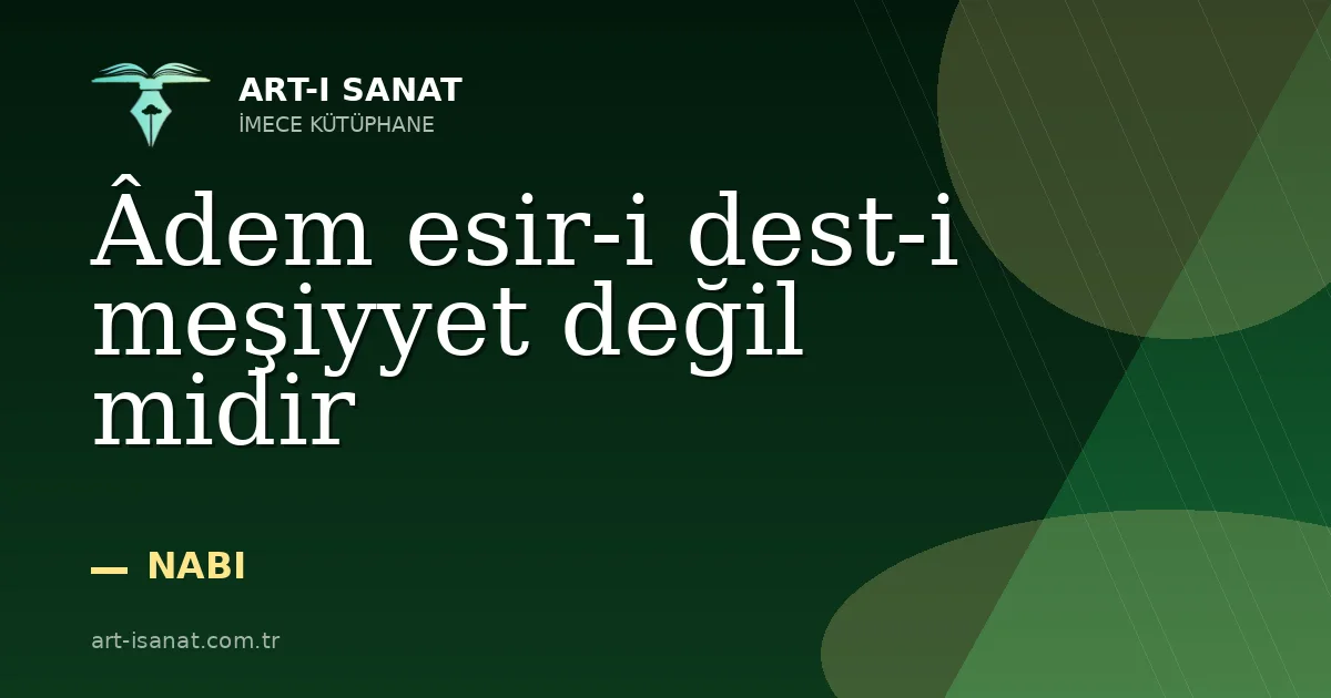 Âdem esir-i dest-i meşiyyet değil midir