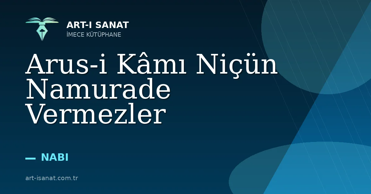 Arus-i Kâmı Niçün Namurade Vermezler