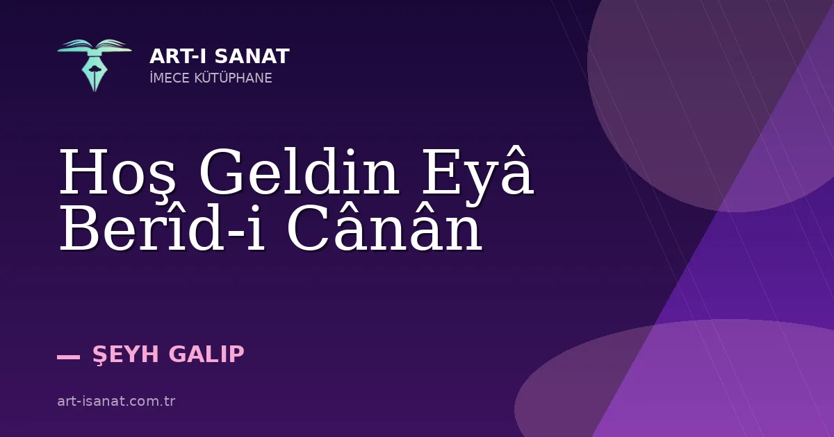 Hoş Geldin Eyâ Berîd-i Cânân