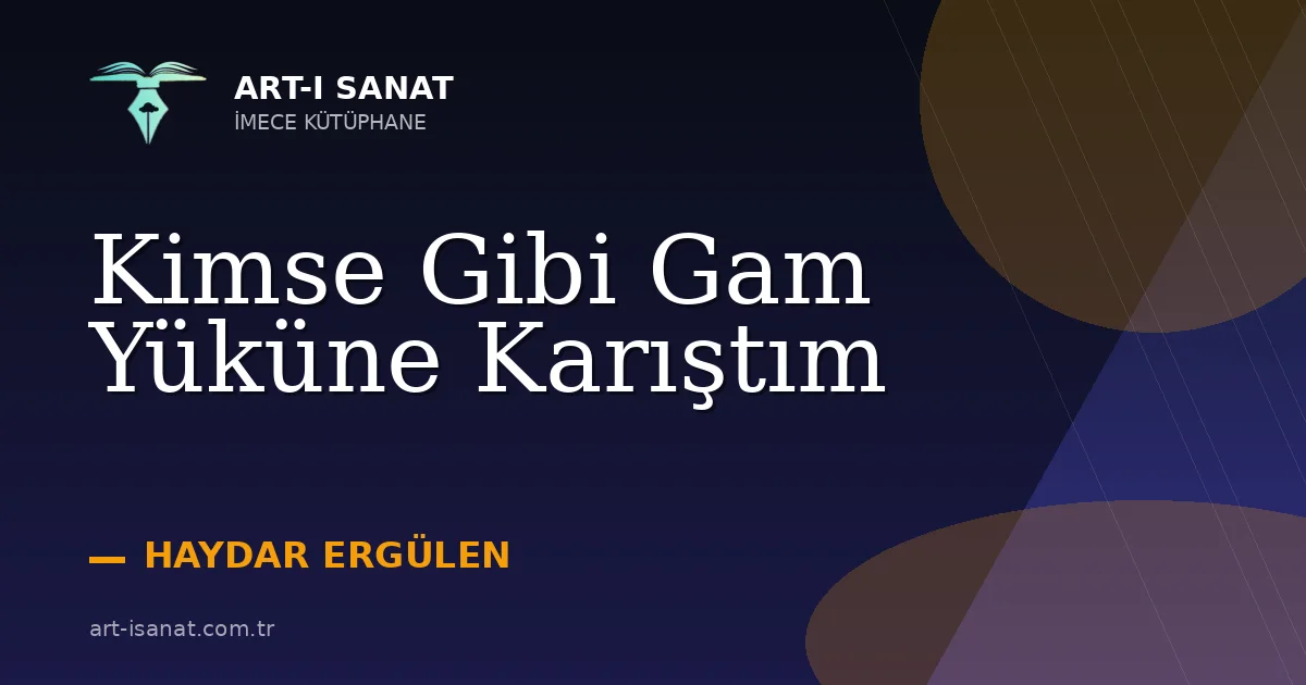 Kimse Gibi Gam Yüküne Karıştım