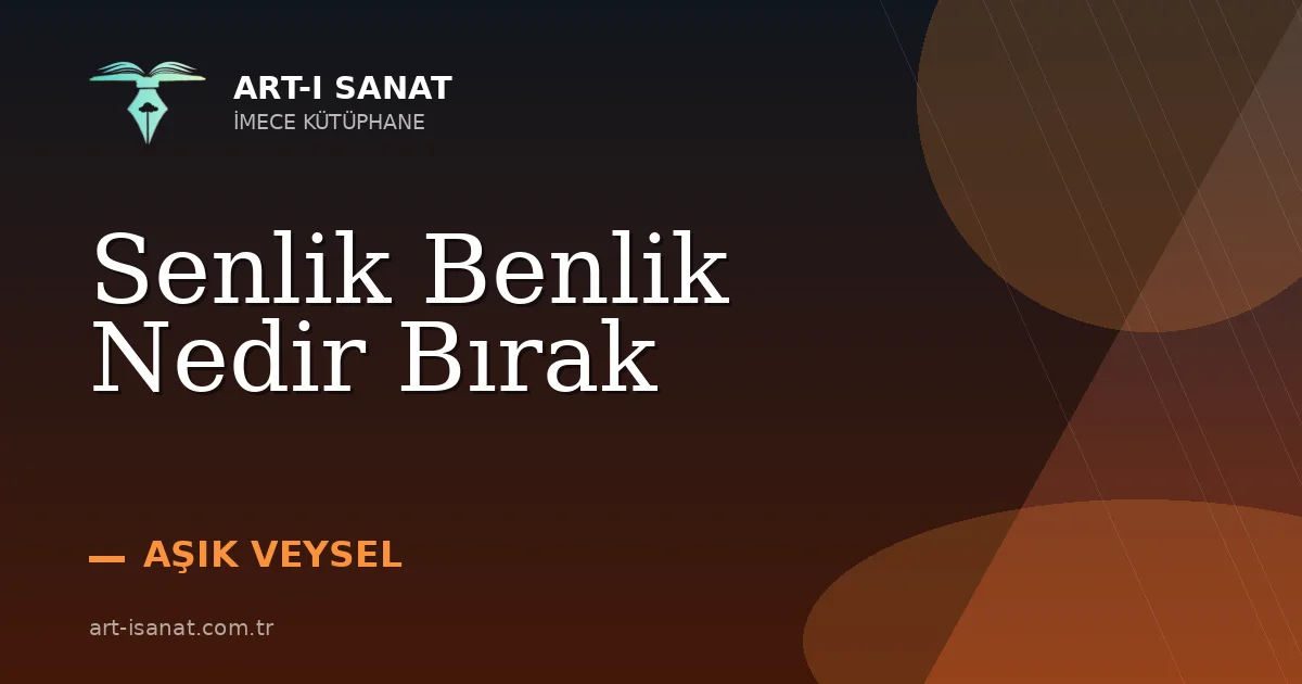 Senlik Benlik Nedir Bırak