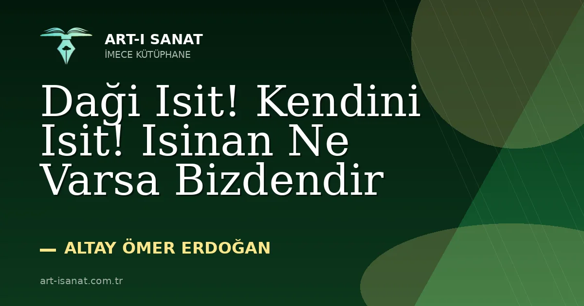 Daği Isit! Kendini Isit! Isinan Ne Varsa Bizdendir
