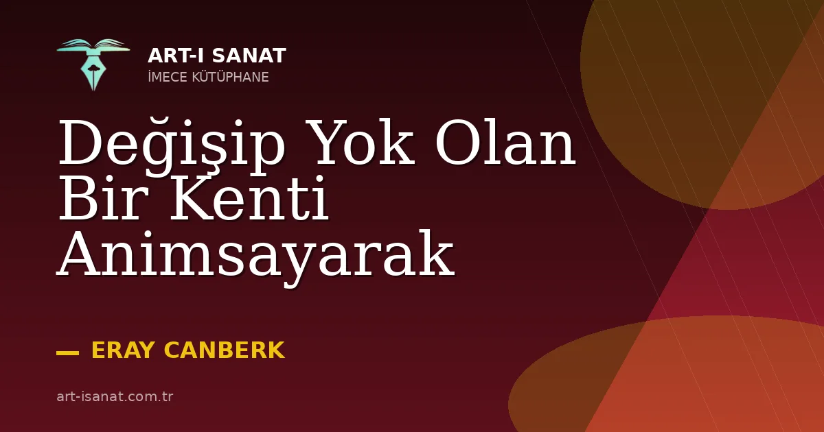 Değişip Yok Olan Bir Kenti Animsayarak