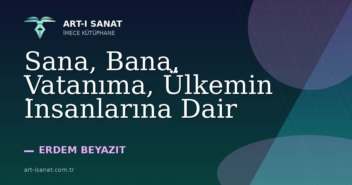 Sana, Bana, Vatanıma, Ülkemin İnsanlarına Dair