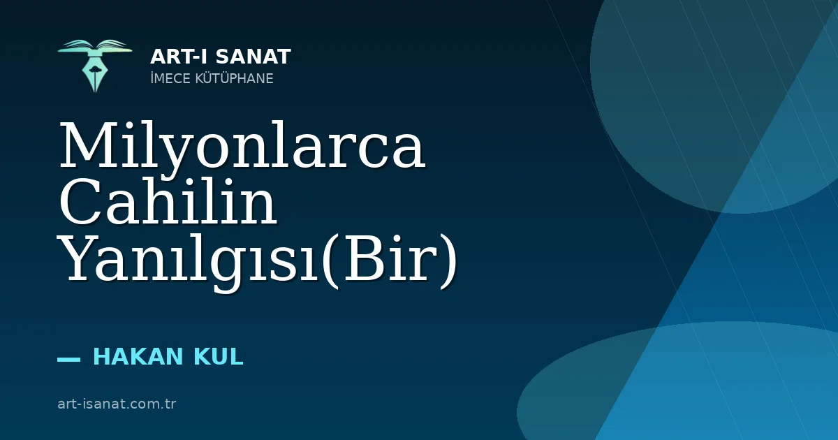 Milyonlarca Cahilin Yanılgısı(Bir)