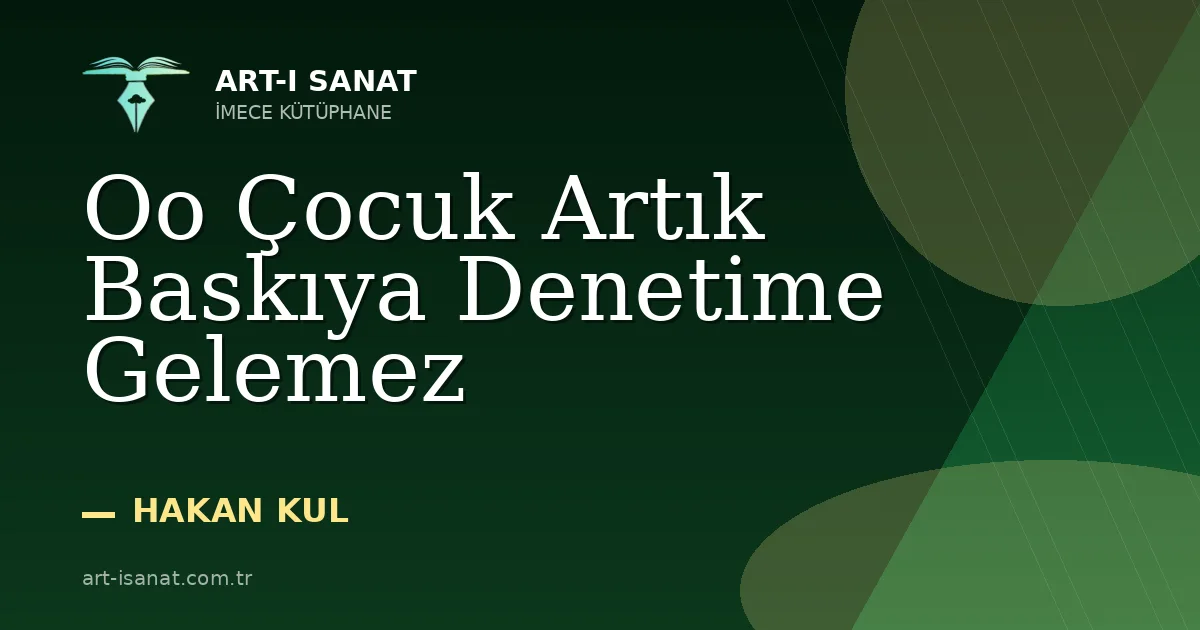 Oo Çocuk Artık Baskıya Denetime Gelemez