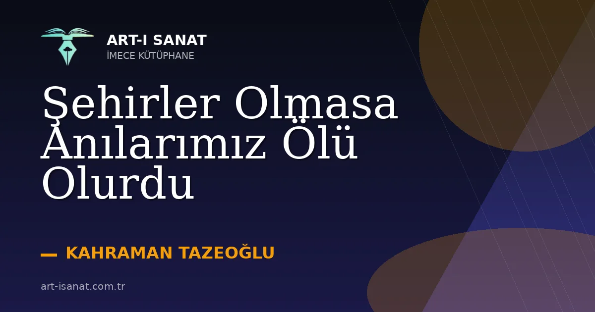 Şehirler Olmasa Anılarımız Ölü Olurdu