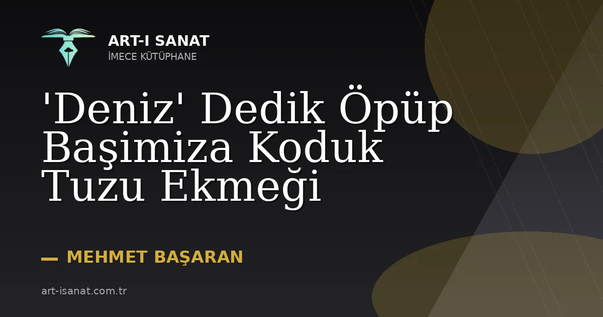 'Deniz' Dedik Öpüp Başimiza Koduk Tuzu Ekmeği