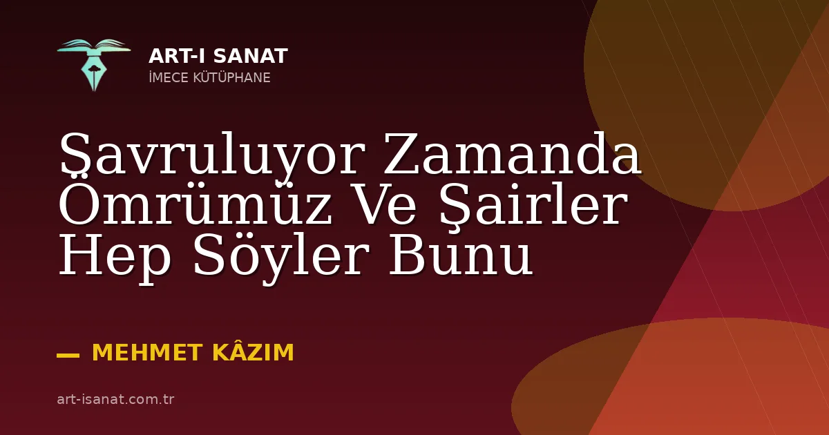 Savruluyor Zamanda Ömrümüz Ve Şairler Hep Söyler Bunu
