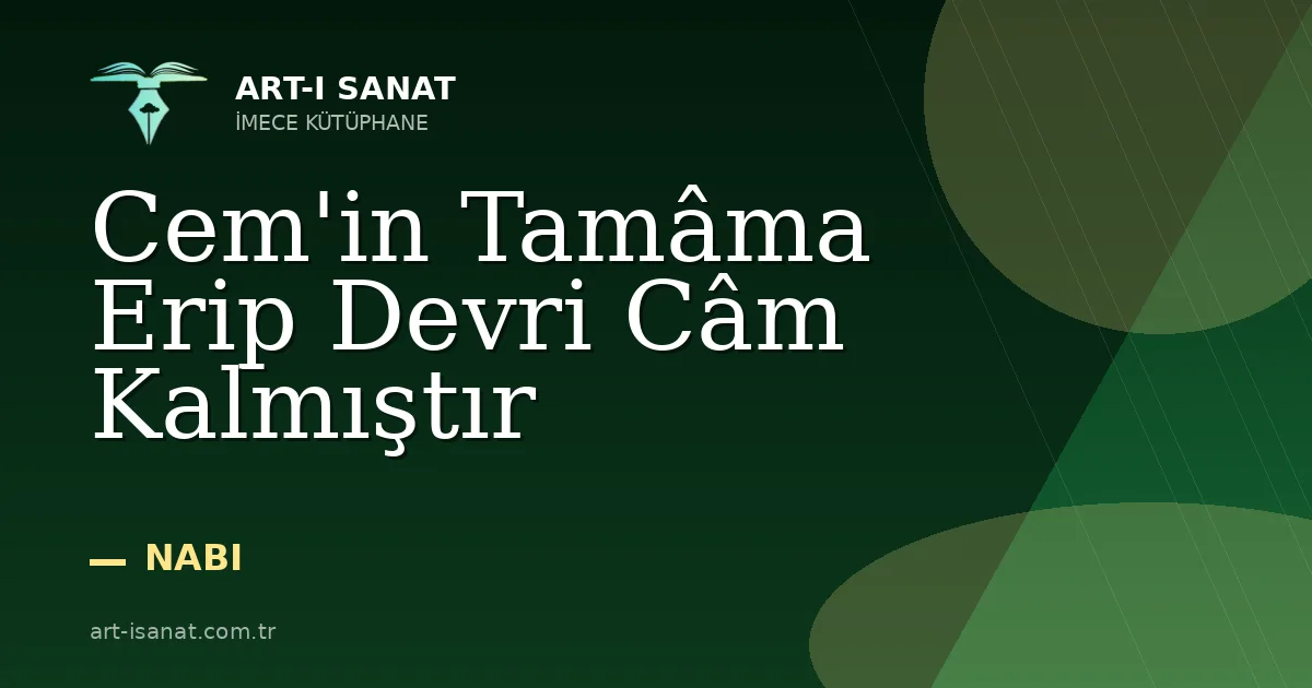 Cem'in Tamâma Erip Devri Câm Kalmıştır