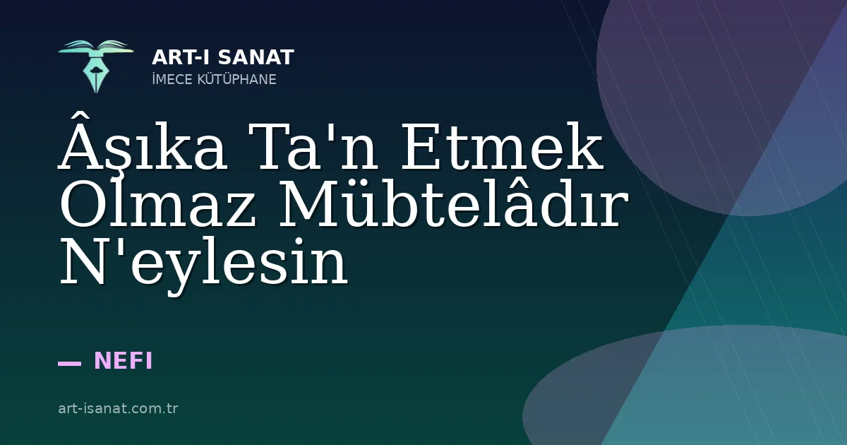 Âşıka Ta'n Etmek Olmaz Mübtelâdır N'eylesin
