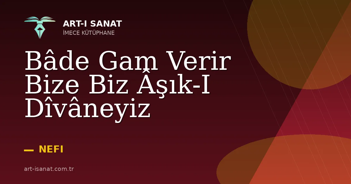Bâde Gam Verir Bize Biz Âşık-I Dîvâneyiz