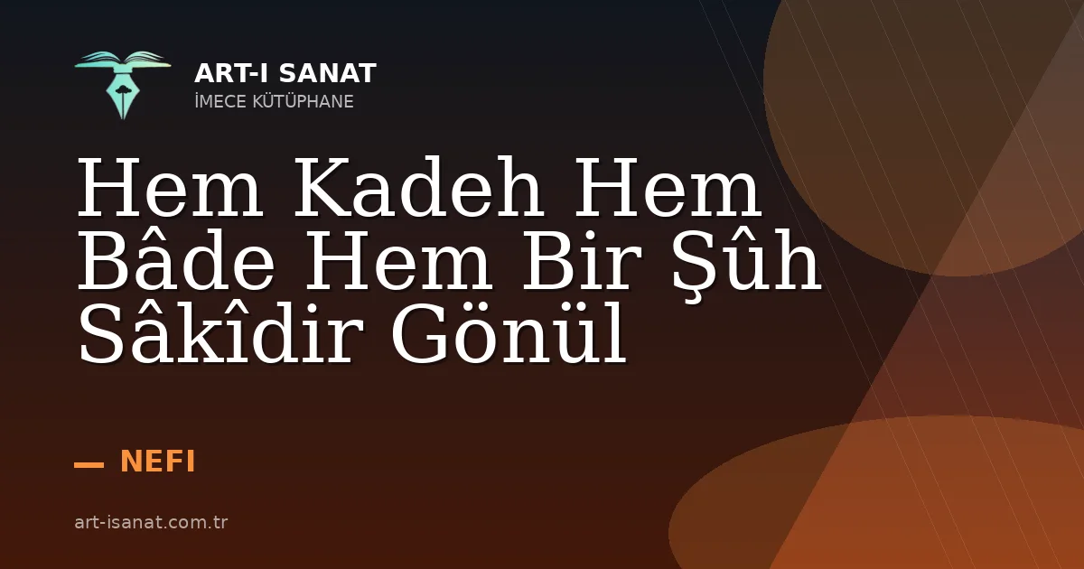 Hem Kadeh Hem Bâde Hem Bir Şûh Sâkîdir Gönül