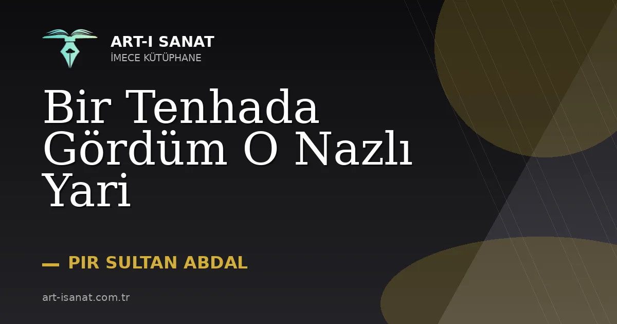 Bir Tenhada Gördüm O Nazlı Yari