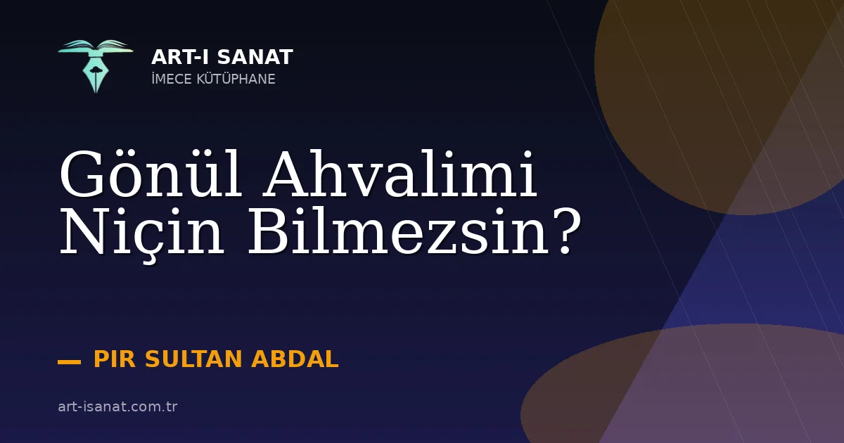 Gönül Ahvalimi Niçin Bilmezsin?